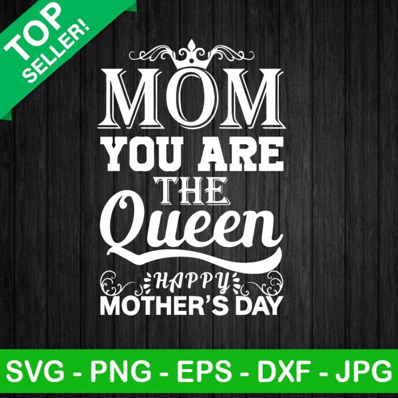 Mom You Are The Queen Happy Mother S Day SVG Happy Mother S Day SVG