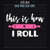 This Is How I Roll Bake Svg