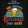 Day drinking because 2020 sucks SVG