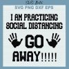 I Am Practicing Social Distancing Go Away Svg
