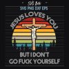 Jesus Love You But I Dont Go Fuck Yourself Svg