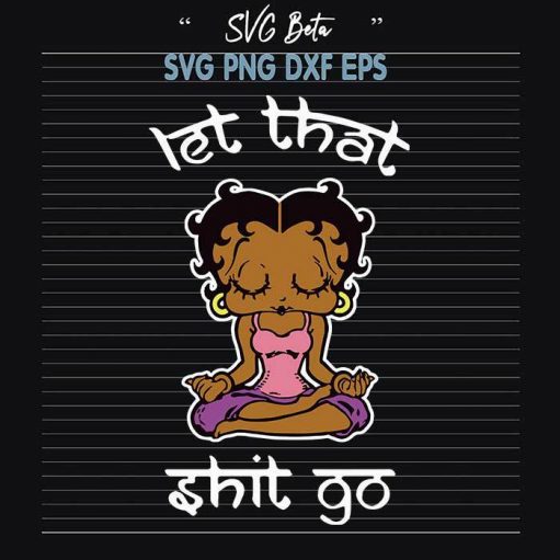 Let that shit go Betty Boop svg