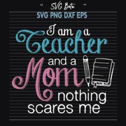 Teacher Mom Nothing Scares me svg