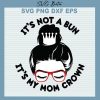 Not A Bun Its My Mom Crown Svg