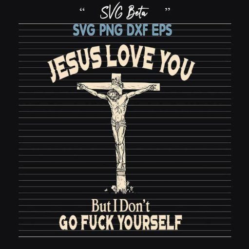 Jesus love you go fuck yourself svg