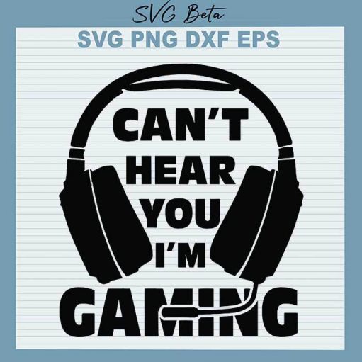 Cant Hear You Im Gaming Svg
