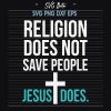 Religion doesn't save people Jesus does svg