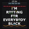 Im rooting for everybody black svg