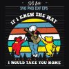 If I Knew The Way I Would Take You Home Svg