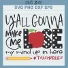Yall gonna make me lose my mind teacher life svg
