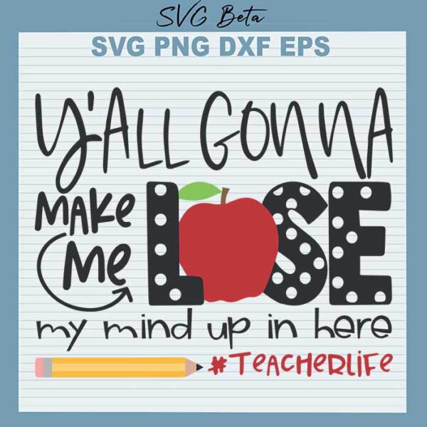Yall gonna make me lose my mind teacher life svg