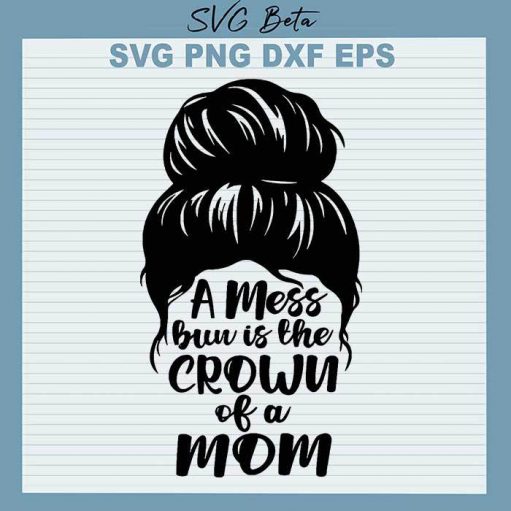 A mess bun is the crown of a mom svg