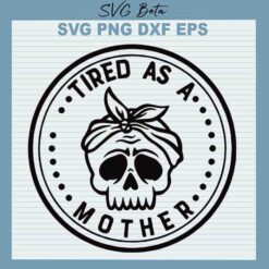 Tired as a mother svg