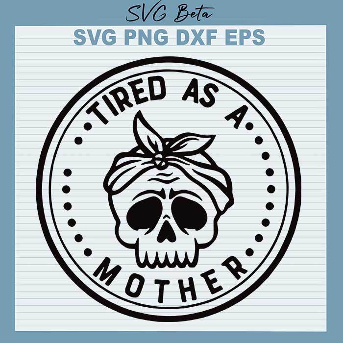 Free Free 339 Tired As A Mother Skull Svg SVG PNG EPS DXF File