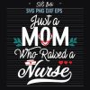 Just A Mom Who Raised A Nurse Svg