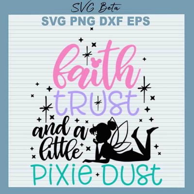 Faith trust and a little pixie dust svg, Disney tinkerbell svg cut file