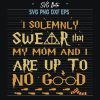 Solemnly Swear That Mom And I Are Up To No Good Svg