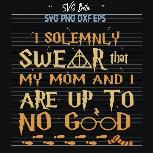 Solemnly Swear That Mom And I Are Up To No Good Svg