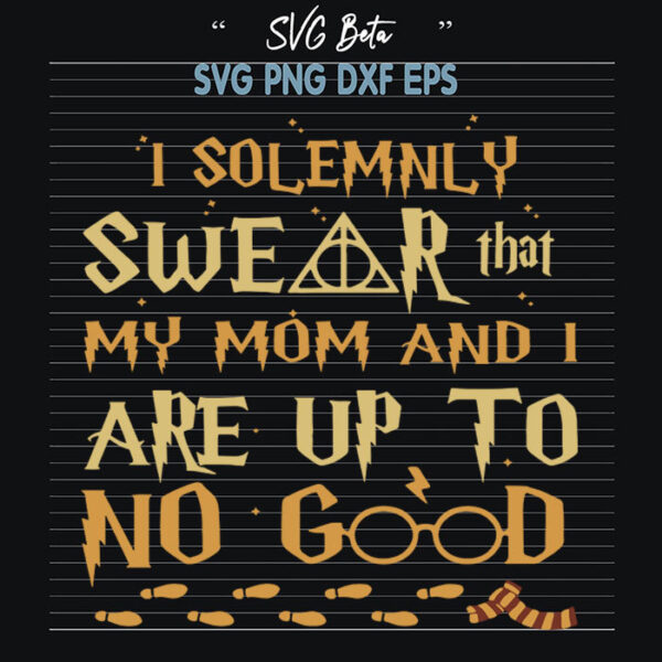 Solemnly Swear That Mom and I Are Up To No Good svg