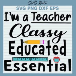 I'm A Teacher Classy Educated Essential svg