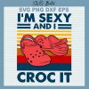 Im Sexy And I Croc It Svg