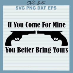 If you come for mine you better bring yours svg