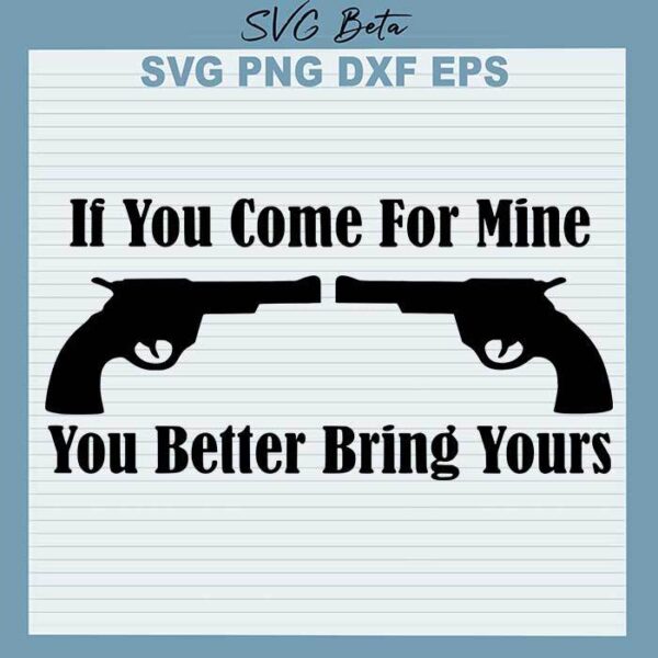 If you come for mine you better bring yours svg