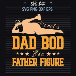 It's Not A Dad Bod It's A Father Figure svg