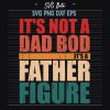Its Not A Dad Bod Father Figure Svg
