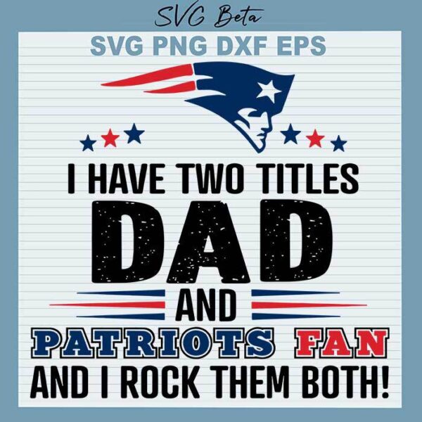 Two titles dad and patriots fan svg