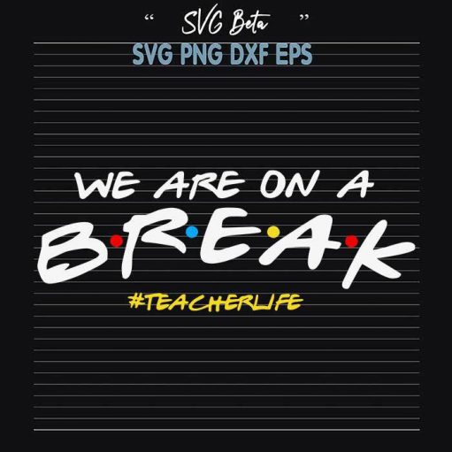 We are on a break teacher SVG, teacher svg, teacher life SVG cut file for cricut handmade products