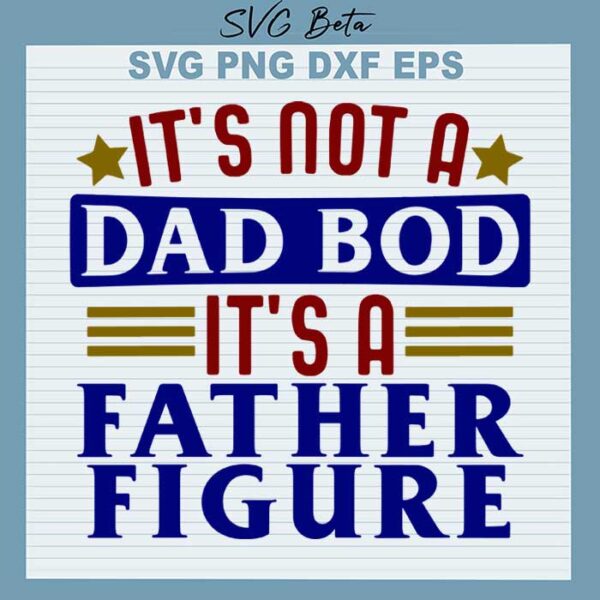 It's not a dad bod it's a father figure svg
