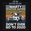 Marty Whatever Happens Don'T Ever Go To 2020 Svg