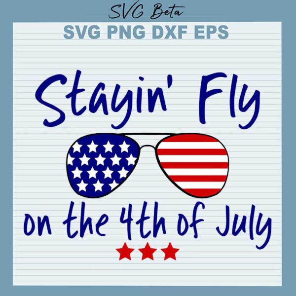 Stayin Fly on the 4th of July svg