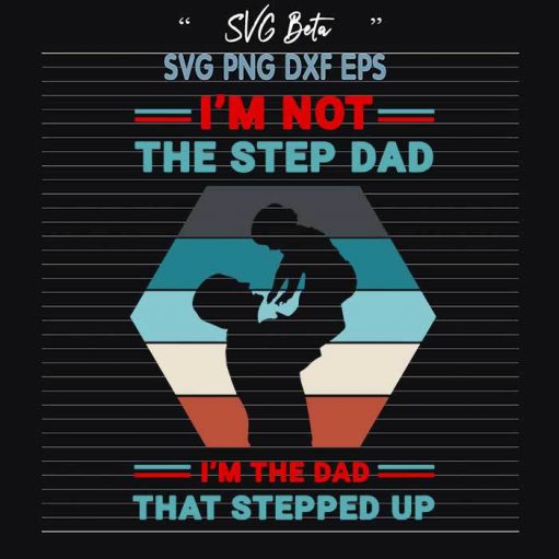 Im The Dad That Stepped Up SVG, Father's Day SVG, Family SVG