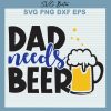 Dad Needs Beer Svg