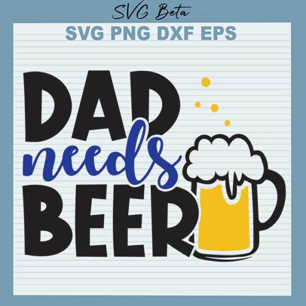 Dad Needs Beer svg