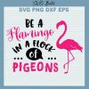 Be A Flamingo In A Flock Of Pigeons Svg
