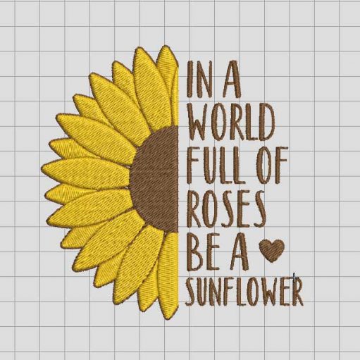 In a world full of rose be a sunflower embroidery