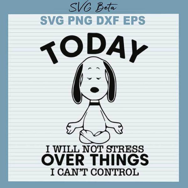 Snoopy Will Not Stress Over Things svg