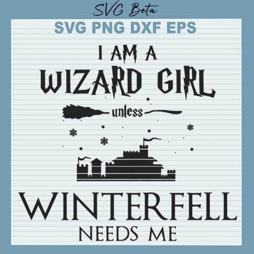 I Am A Wizard Girl Unless Winter Fell Needs Me svg