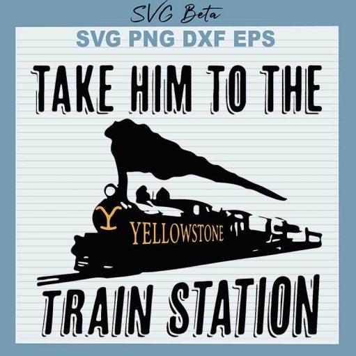 Take Him To The Train Station Yellowstone Svg