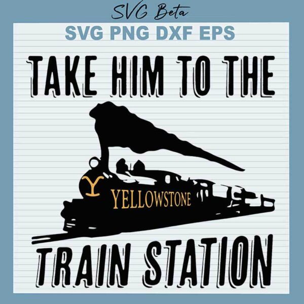 Take Him To The Train Station Yellowstone SVG