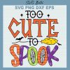 Too Cute To Spook Svg