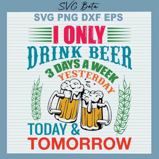 Only Drink Beer 3 Days Yesterday Today And Tomorrow Svg