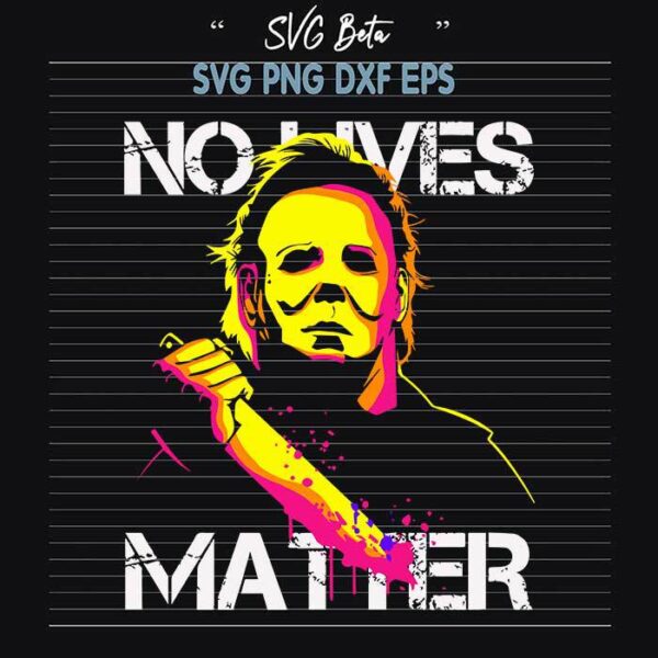 Michael Myers No Lives Matter SVG, Michael Myers SVG, No Lives Matter SVG, Halloween Cut Files For Cricut