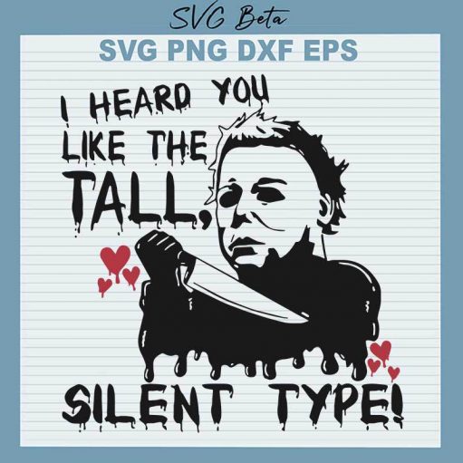 Michael Myers I Heard You Like The Tall Silent Type Svg