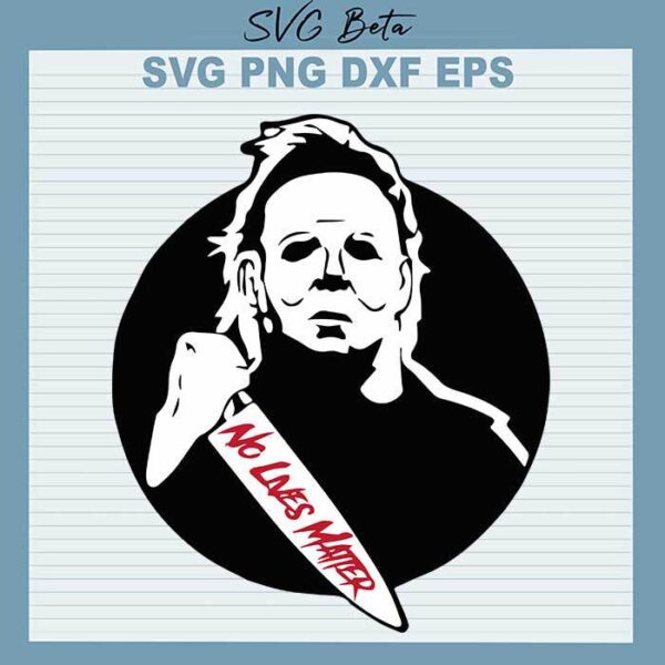 Michael Myers Halloween SVG, Michael Myers SVG, Halloween SVG, No Lives Matter SVG, Horror SVG
