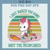 I Just Baked You Some Shut The Fucupcakes Svg
