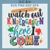 Watch Out Kindergarten Here I Come svg